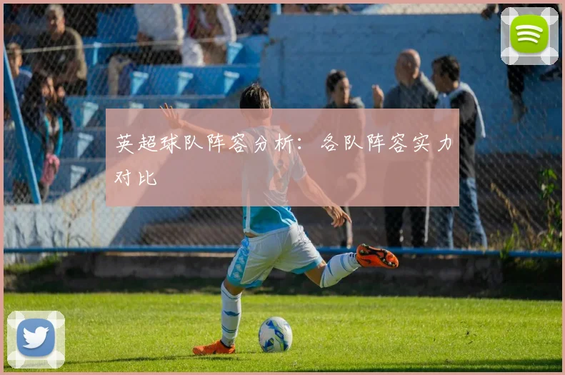 英超球队阵容分析：各队阵容实力对比