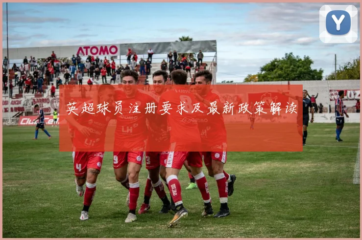 英超球员注册要求及最新政策解读