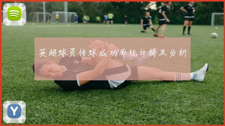 英超球员传球成功率统计榜及分析