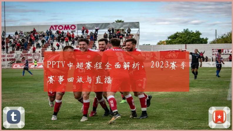 PPTV中超赛程全面解析，2023赛季赛事回放与直播